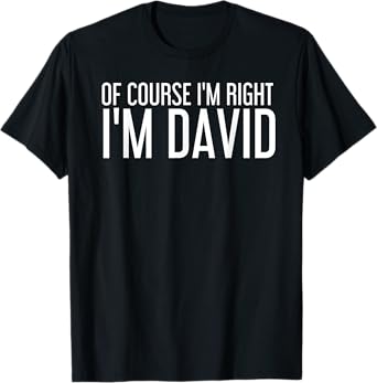 OF COURSE I'M RIGHT I'M DAVID Funny Gift Idea T-Shirt