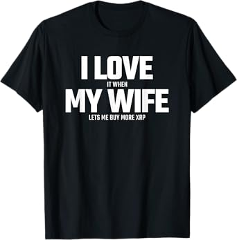 Buying XRP Crypto - Wife Lets Me Buy More XRP - XRP T-Shirt