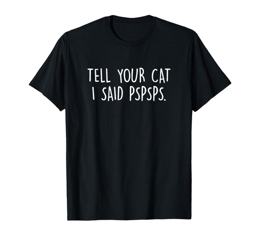 Tell Your Cat I Said Pspsps, Cat Lover, Cat Mom, Cat Dad T-Shirt