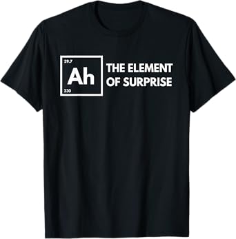 Ah The Element of Surprise Chemistry Science Humor Teacher T-Shirt