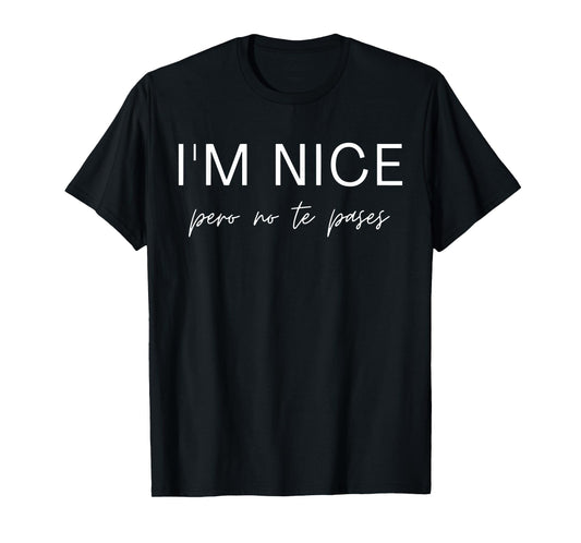 I'm Nice Pero No Te Pases Funny Spanish Spanglish Latina T-Shirt