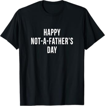 Funny Happy Not A Fathers Day Men With No Kids Husband Gag T-Shirt