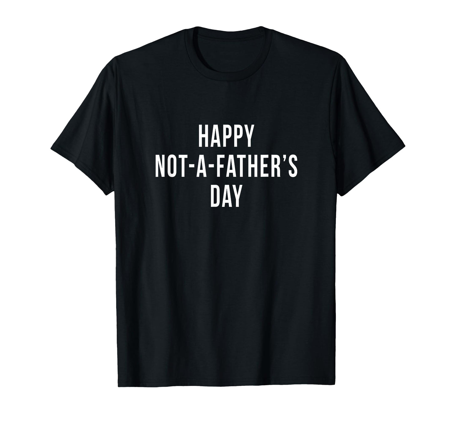 Funny Happy Not A Fathers Day Men With No Kids Husband Gag T-Shirt