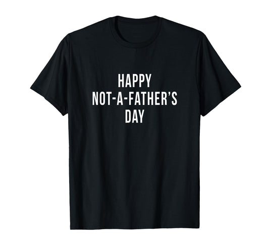 Funny Happy Not A Fathers Day Men With No Kids Husband Gag T-Shirt