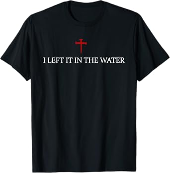 i left it in the water bible verse jesus religious christian T-Shirt