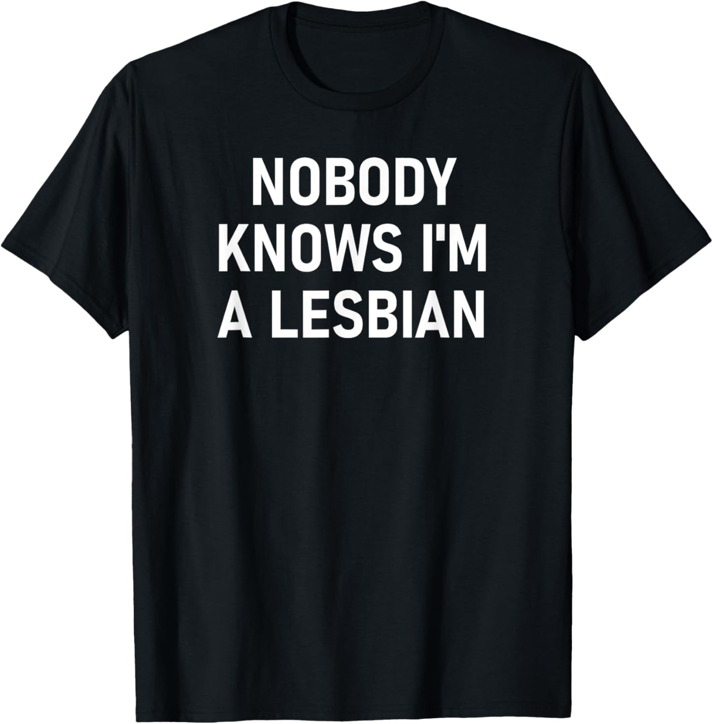 Nobody Knows I'm A Lesbian, Gay, Pride, LBGT, Funny, Family T-Shirt