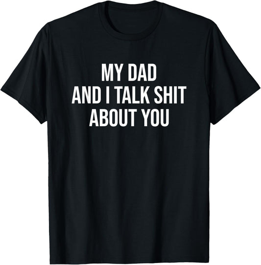 My Dad and I Talk Sh t About You Funny Son and Daughter Gift T-Shirt