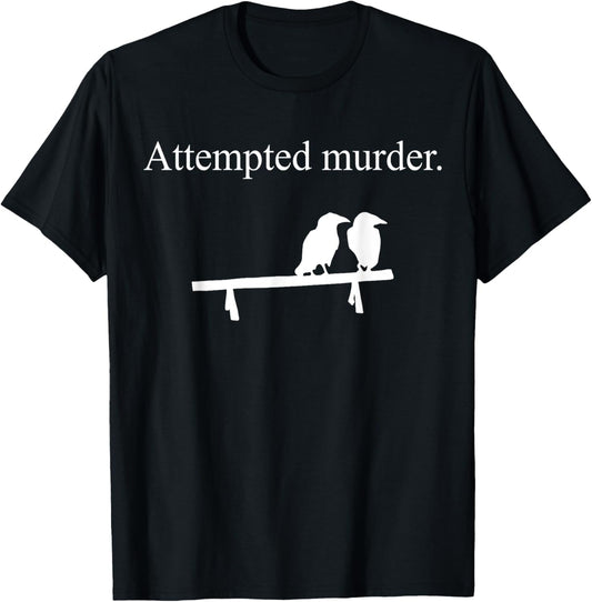 Attempted Murder Funny Sarcasm Crows Ornithology T-Shirt