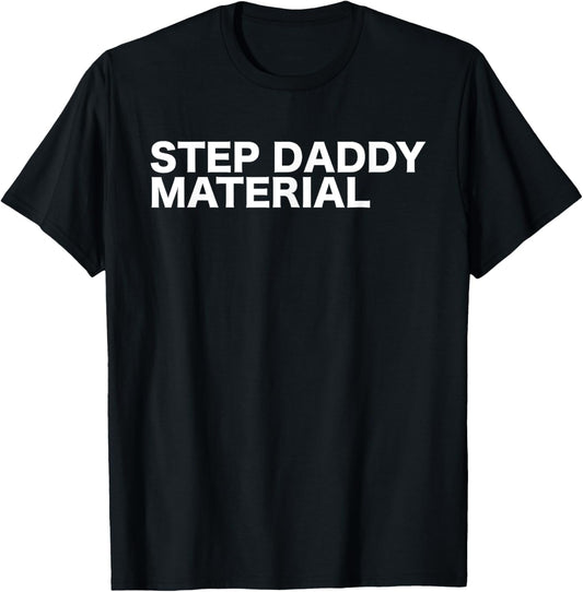 Step Daddy Material Funny Sarcastic Humorous Statement Quote T-Shirt