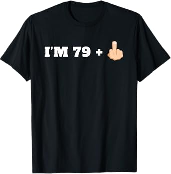 I'm 79 + 1 Middle Finger Funny Milestone 80th Birthday Shirt T-Shirt