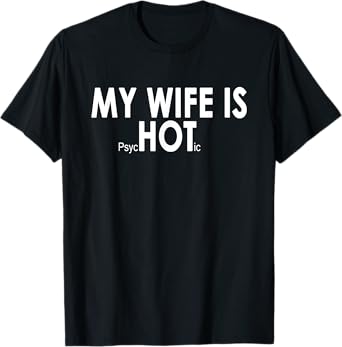 My Wife Is psycHOTic Funny Sarcasm T-Shirt T-Shirt