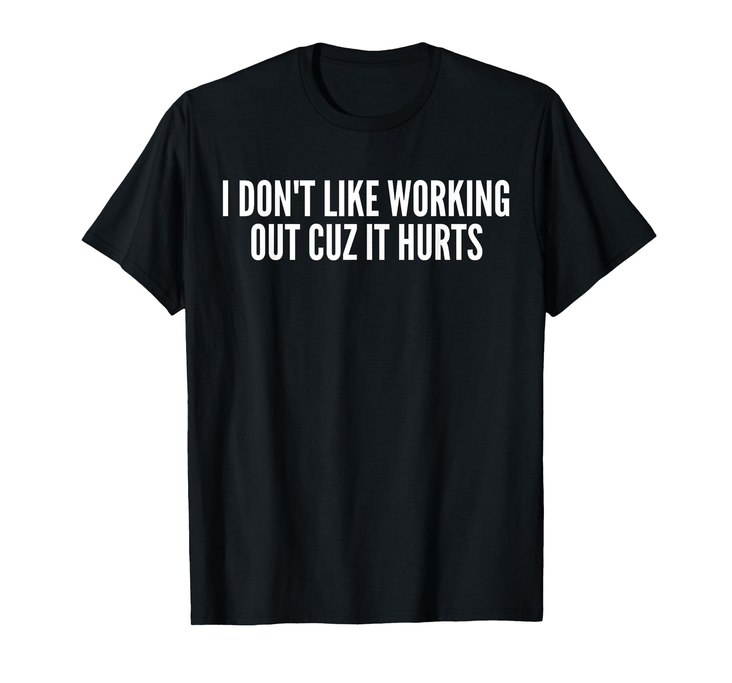 I Don't Like Working Out Cuz It Hurts Funny Gym T-Shirt