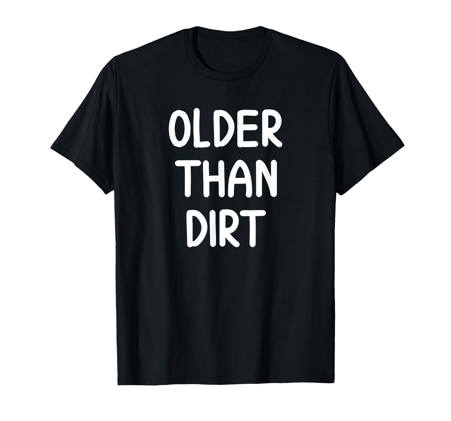 Sarcastic Older Than Dirt T-shirt. Funny Joke Tee for Family T-Shirt