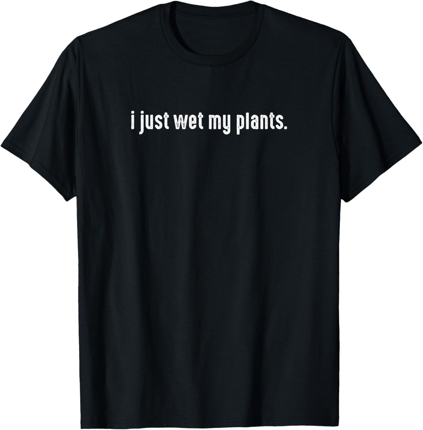I Just Wet My Plants White - Gardening for Gardeners T-Shirt