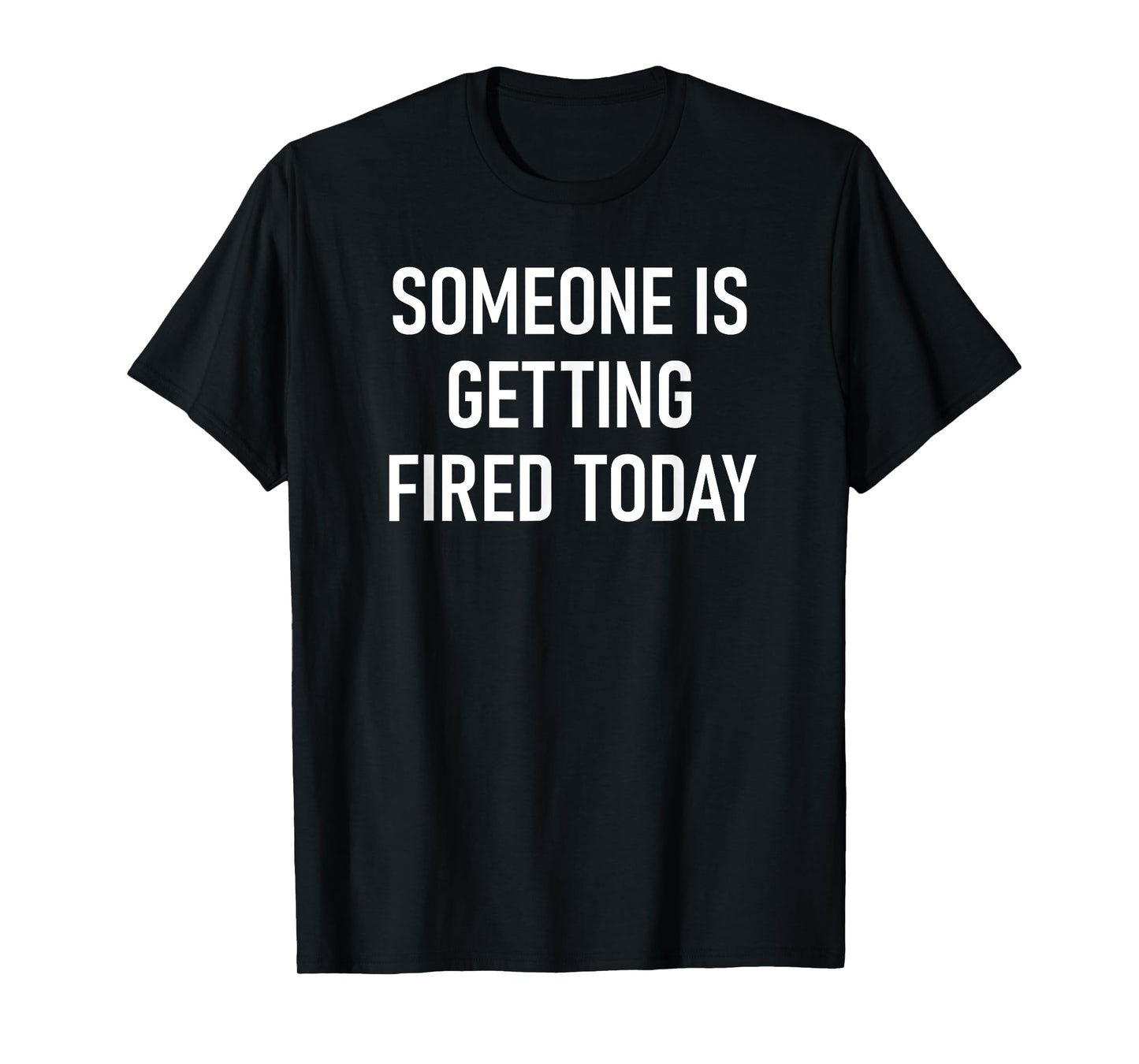 Someone Is Getting Fired Today, Funny, Jokes, Sarcastic T-Shirt