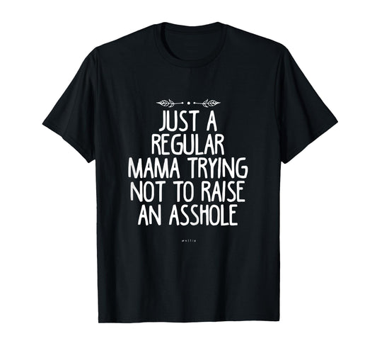 Just a Regular Mama Trying Not to Raise an Asshole Funny Mom T-Shirt