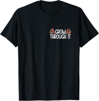 grow through it T-Shirt