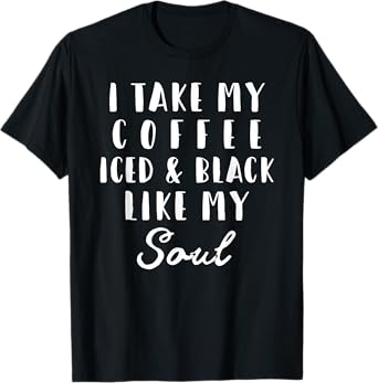 I Take My Coffee Iced & Black Like My Soul T-Shirt Gift