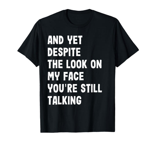 And Yet Despite My Look On Face Still Talking Funny Saying T-Shirt