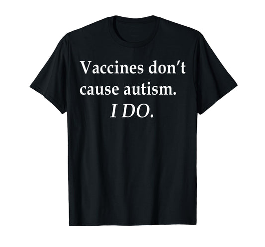 Vaccines Don't Cause Autism I Do T-Shirt
