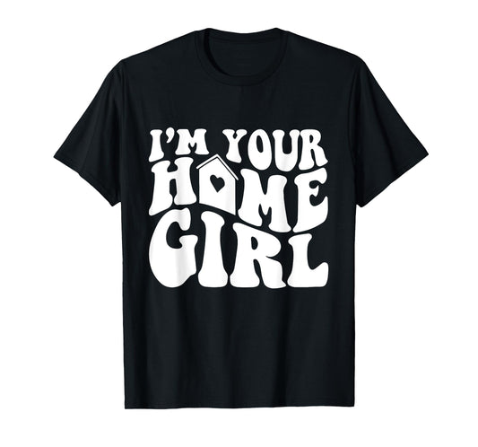 I'm Your Home Girl T-Shirt