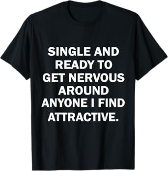 Single And Ready To Get Nervous Around Anyone I Find T-Shirt