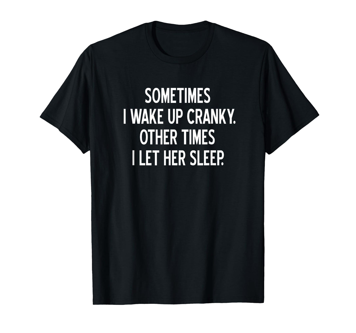 Sometimes I Wake Up Cranky, Joke, Funny, Sarcastic, Family T-Shirt