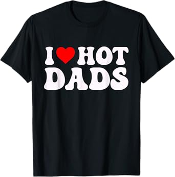 I Love Hot Dads Funny Heart Mens Womens Moms Hoodie T-Shirt