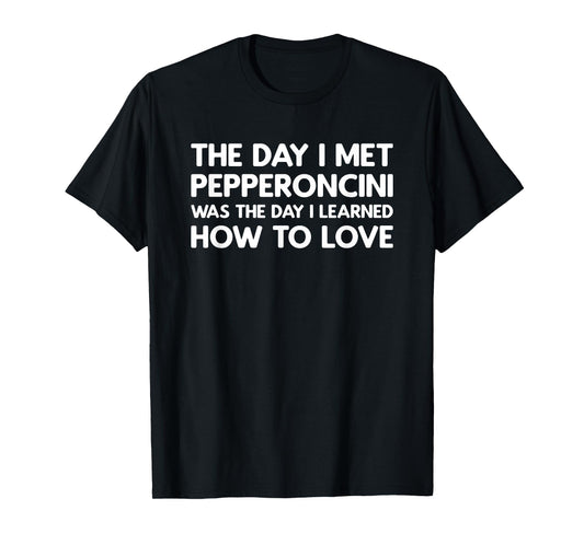 The Day I Met Pepperoncini - Pepperoncini T-Shirt
