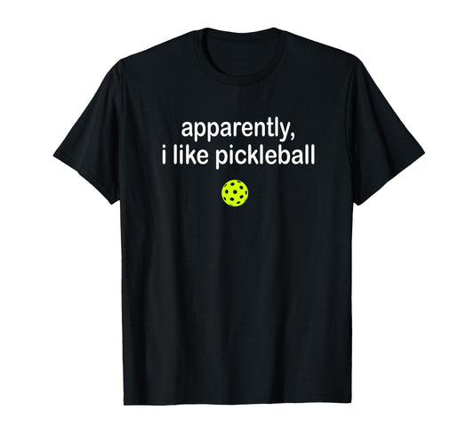 Apparently I Like Pickleball T-Shirt