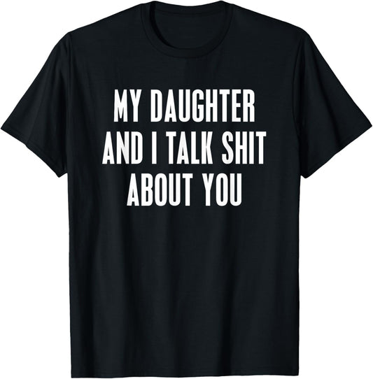 My Daughter and I Talk Shit About You Funny Gift For Mom Dad T-Shirt