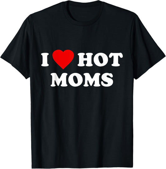 I Love Hot Moms T-Shirt