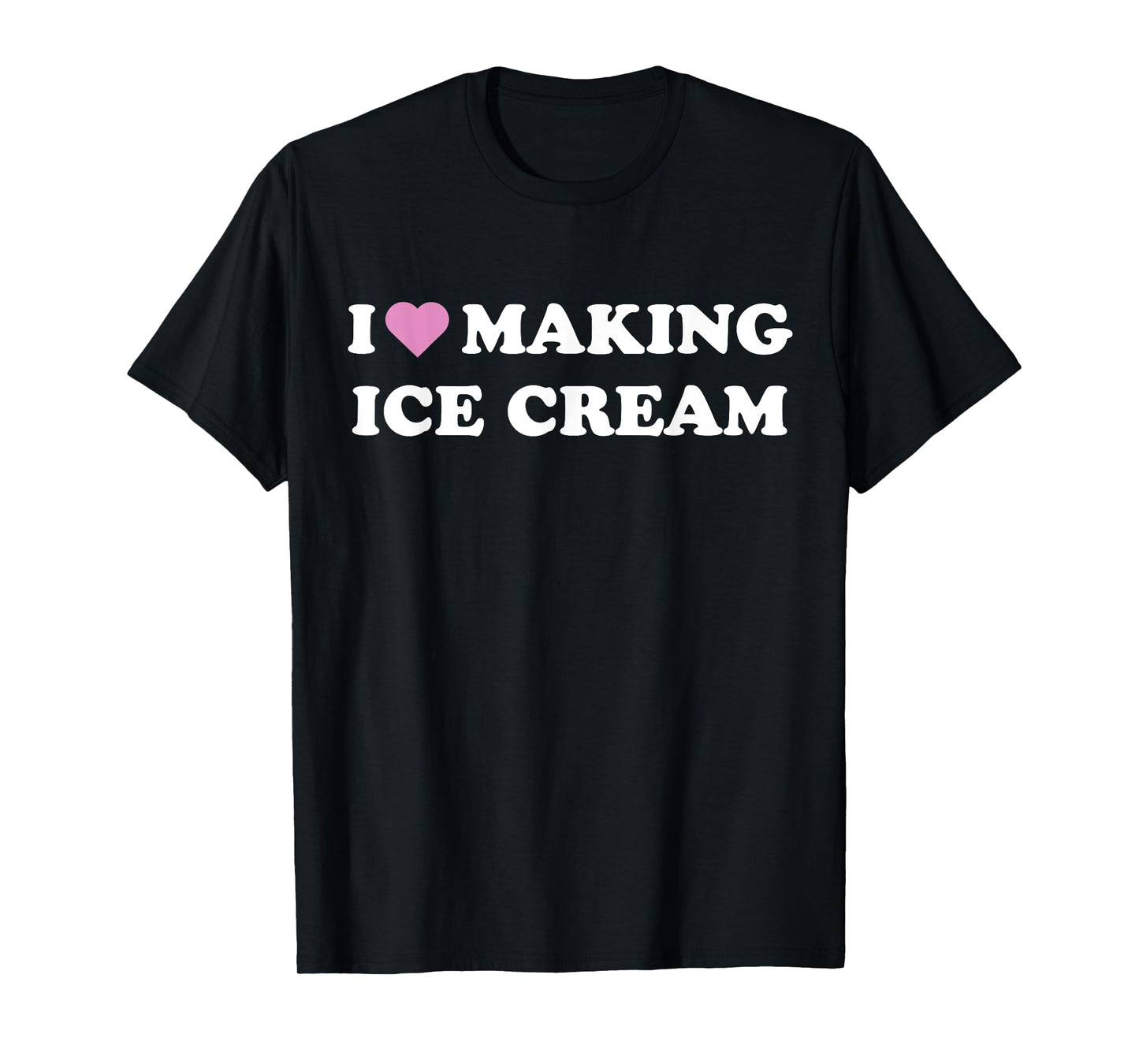 I Love Making Ice Cream I Heart Making Ice Cream T-Shirt