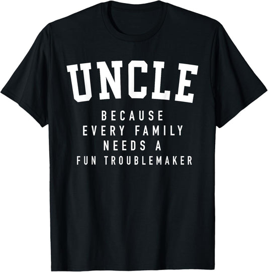 Uncle Because Every Family Needs Troublemaker Father's Day T-Shirt