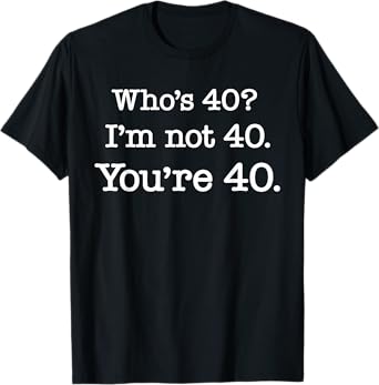 Who's 40? I'm Not 40. You're 40. Funny 1981 Birthday T-Shirt