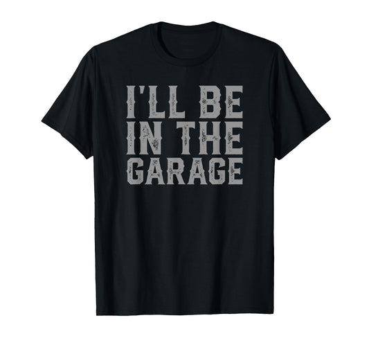 I'll Be In The Garage Father's Day Men Dad Grandpa T-Shirt