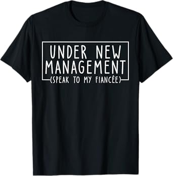 Under New Management Speak To My Fiancee New Husband Engaged T-Shirt