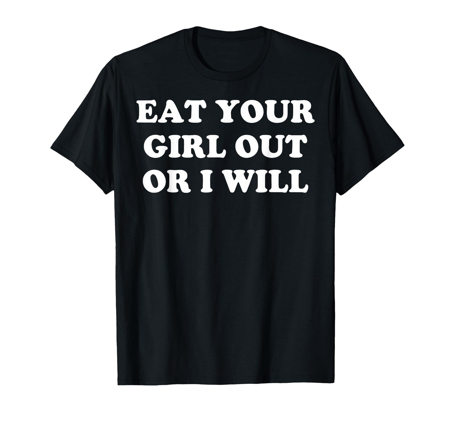 Eat Your Girl Out Or I Will T-Shirt