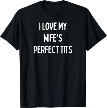 I love my wife's perfect tits T-Shirt