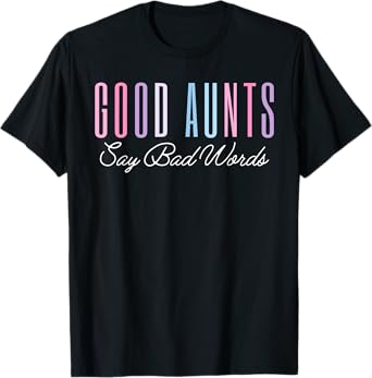 Good Aunts Say Bad Words Funny Mom Shirt Mother's Day Proud T-Shirt