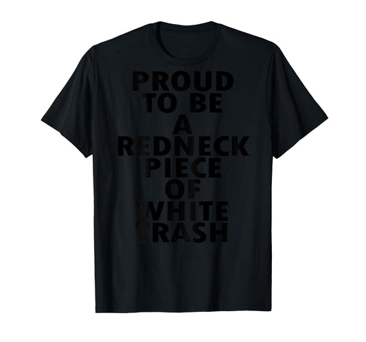 Proud To Be A Redneck Piece Of White Trash (on back) T-Shirt