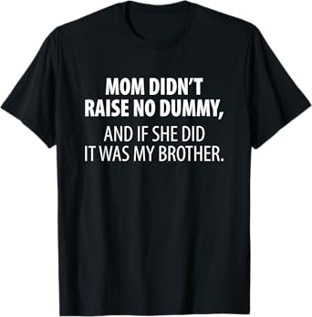Mom Didnt Raise No Dummy And If She Did It Was My Brother T-Shirt