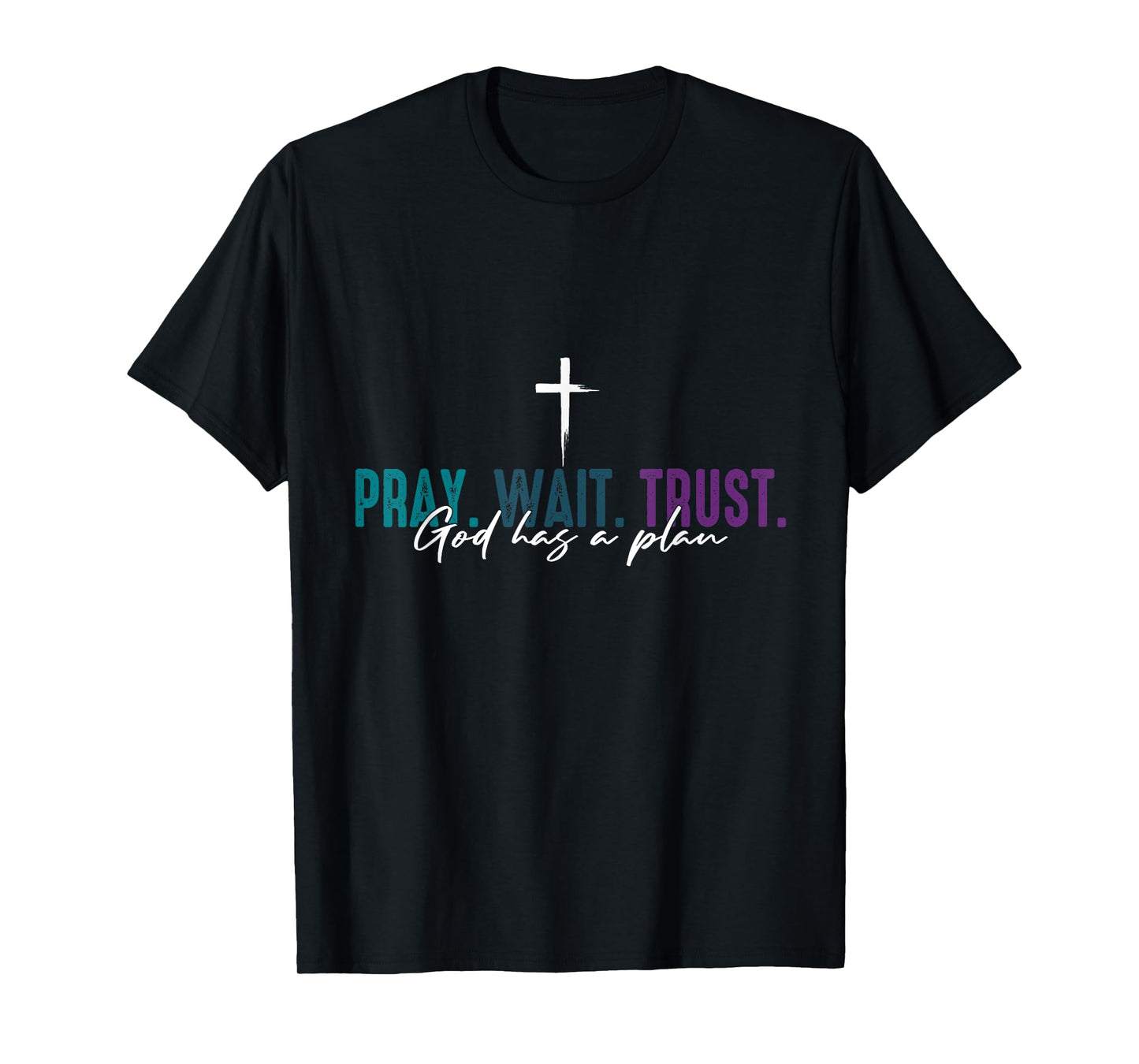 Pray Wait Trust God Has A Plan T-Shirt