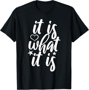 Cute It Is What it Is Funny Saying T-Shirt