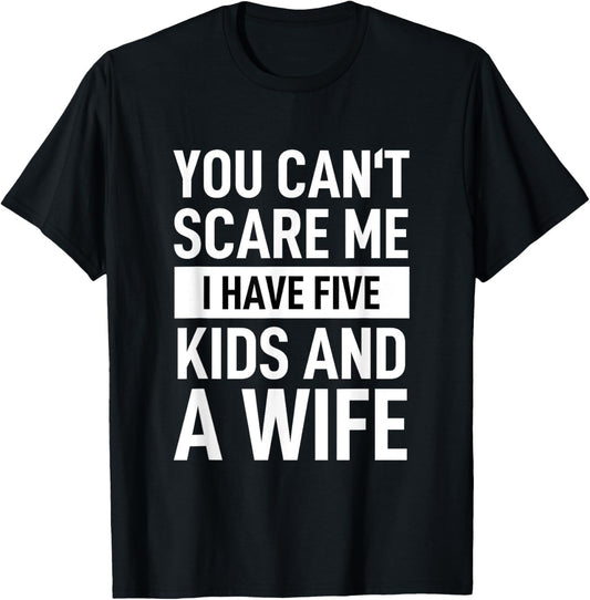 Father Dad Day You Cant Scare Me I Have Five Kids And A Wife T-Shirt