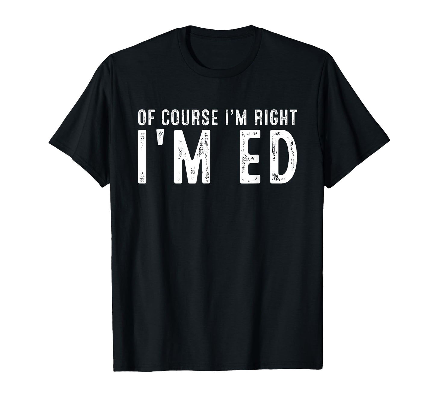OF COURSE I'M RIGHT I'M ED Christmas Birthday Funny T-Shirt