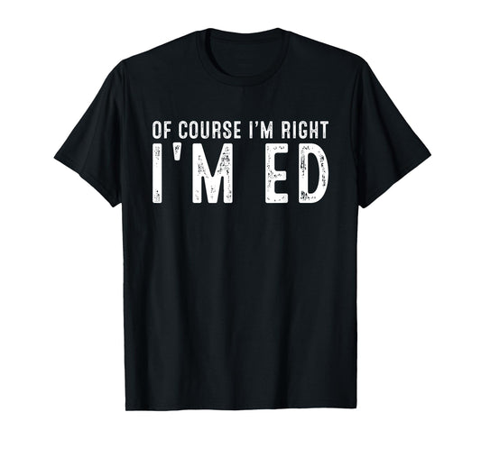 OF COURSE I'M RIGHT I'M ED Christmas Birthday Funny T-Shirt