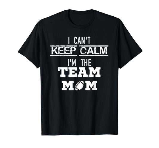 I Can't Keep Calm I'm The Team MOM youth sports football T T-Shirt