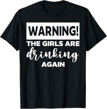 Warning the Girls Are Drinking Again T-Shirt
