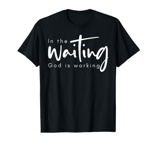 In The Waiting God Is Working T-Shirt